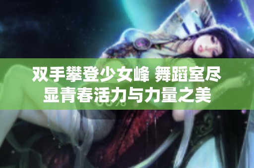 双手攀登少女峰 舞蹈室尽显青春活力与力量之美