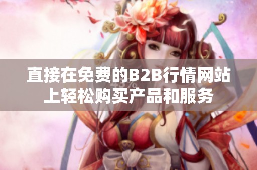 直接在免费的B2B行情网站上轻松购买产品和服务