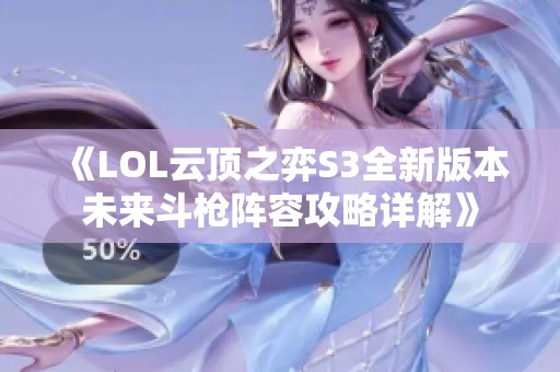 《LOL云顶之弈S3全新版本未来斗枪阵容攻略详解》