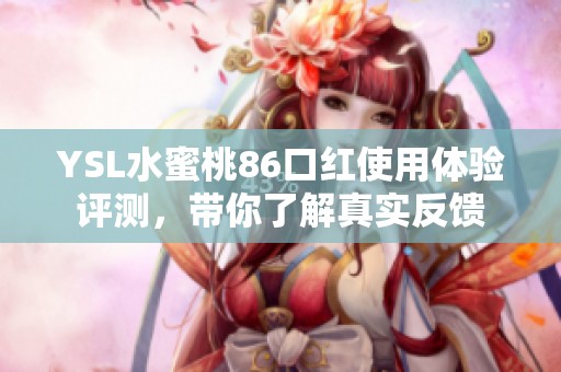YSL水蜜桃86口红使用体验评测，带你了解真实反馈