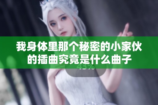 我身体里那个秘密的小家伙的插曲究竟是什么曲子