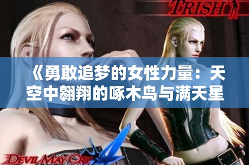 《勇敢追梦的女性力量：天空中翱翔的啄木鸟与满天星》