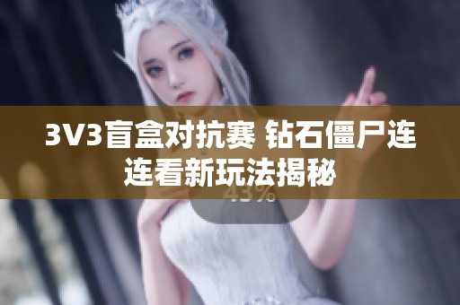 3V3盲盒对抗赛 钻石僵尸连连看新玩法揭秘