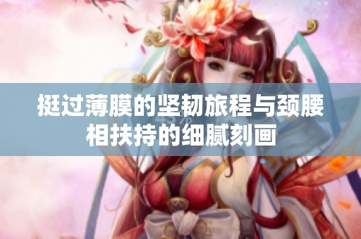挺过薄膜的坚韧旅程与颈腰相扶持的细腻刻画