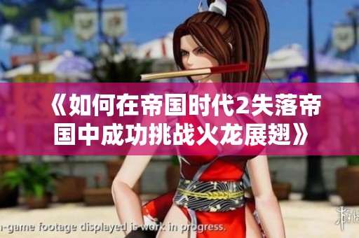 《如何在帝国时代2失落帝国中成功挑战火龙展翅》