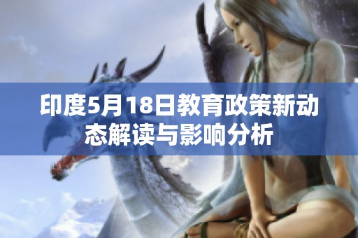 印度5月18日教育政策新动态解读与影响分析