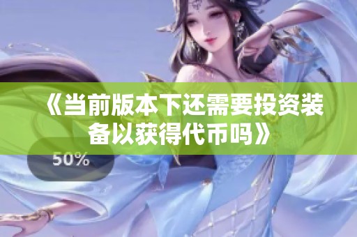 《当前版本下还需要投资装备以获得代币吗》