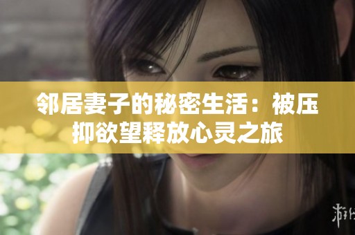 邻居妻子的秘密生活：被压抑欲望释放心灵之旅