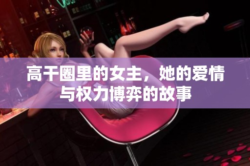 高干圈里的女主，她的爱情与权力博弈的故事