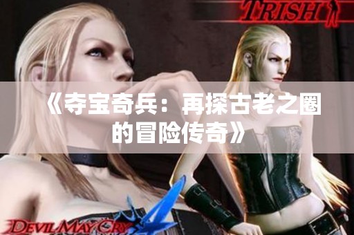 《夺宝奇兵：再探古老之圈的冒险传奇》