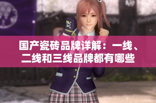 国产瓷砖品牌详解：一线、二线和三线品牌都有哪些