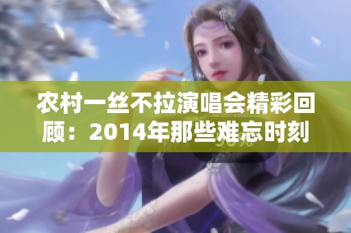 农村一丝不拉演唱会精彩回顾：2014年那些难忘时刻