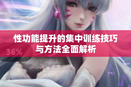 性功能提升的集中训练技巧与方法全面解析