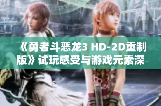 《勇者斗恶龙3 HD-2D重制版》试玩感受与游戏元素深度分析