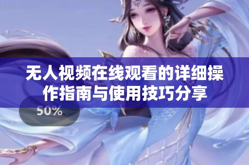 无人视频在线观看的详细操作指南与使用技巧分享