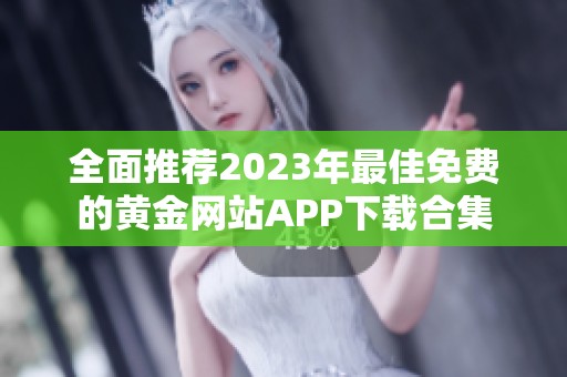 全面推荐2023年最佳免费的黄金网站APP下载合集