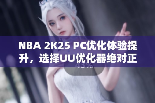 NBA 2K25 PC优化体验提升，选择UU优化器绝对正确！