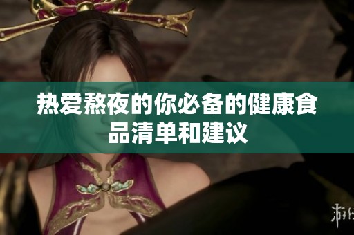 热爱熬夜的你必备的健康食品清单和建议