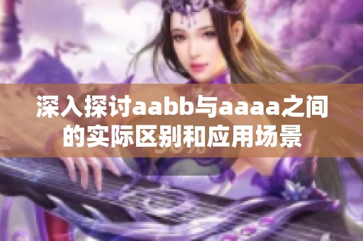 深入探讨aabb与aaaa之间的实际区别和应用场景