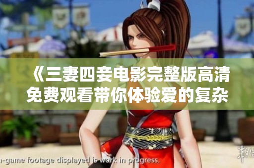 《三妻四妾电影完整版高清免费观看带你体验爱的复杂纠葛》