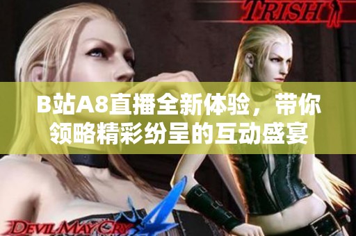 B站A8直播全新体验，带你领略精彩纷呈的互动盛宴