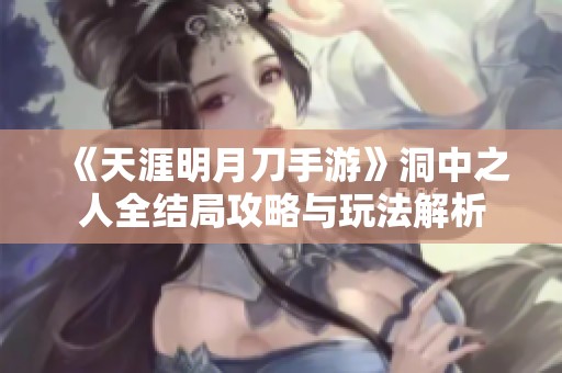 《天涯明月刀手游》洞中之人全结局攻略与玩法解析