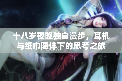 十八岁夜晚独自漫步，耳机与纸巾陪伴下的思考之旅
