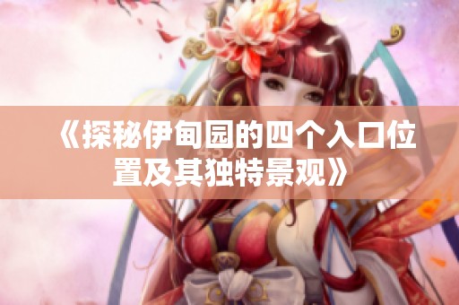 《探秘伊甸园的四个入口位置及其独特景观》