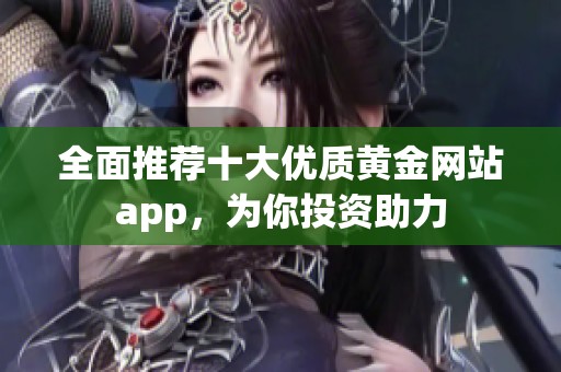 全面推荐十大优质黄金网站app，为你投资助力