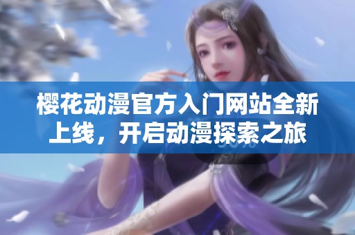 樱花动漫官方入门网站全新上线，开启动漫探索之旅