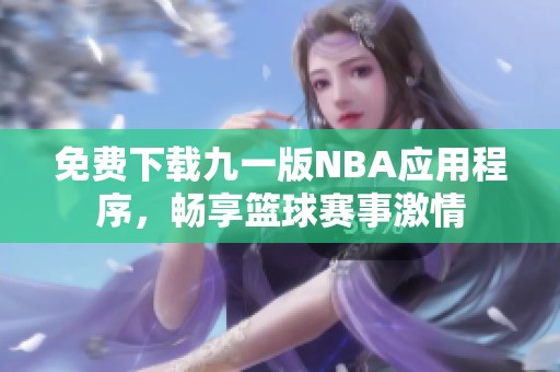 免费下载九一版NBA应用程序，畅享篮球赛事激情