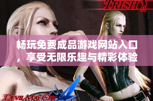 畅玩免费成品游戏网站入口，享受无限乐趣与精彩体验