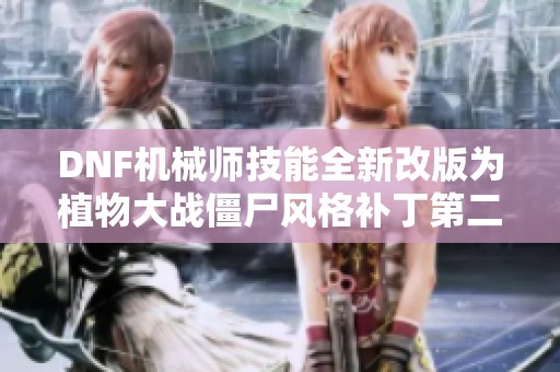 DNF机械师技能全新改版为植物大战僵尸风格补丁第二版