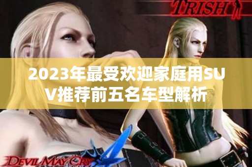 2023年最受欢迎家庭用SUV推荐前五名车型解析