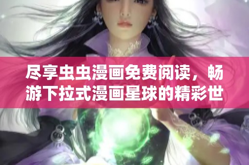 尽享虫虫漫画免费阅读，畅游下拉式漫画星球的精彩世界
