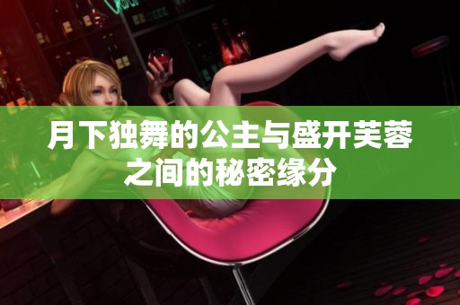 月下独舞的公主与盛开芙蓉之间的秘密缘分