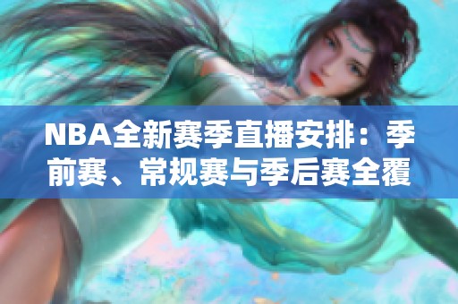NBA全新赛季直播安排：季前赛、常规赛与季后赛全覆盖