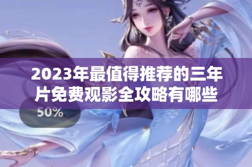 2023年最值得推荐的三年片免费观影全攻略有哪些