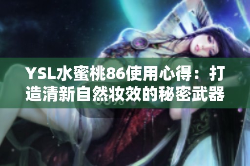 YSL水蜜桃86使用心得：打造清新自然妆效的秘密武器
