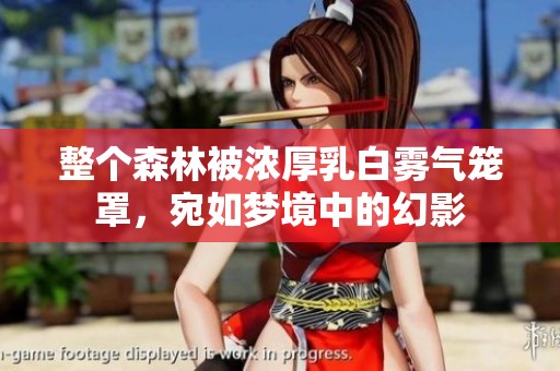 整个森林被浓厚乳白雾气笼罩，宛如梦境中的幻影