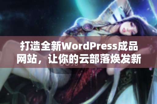 打造全新WordPress成品网站，让你的云部落焕发新活力
