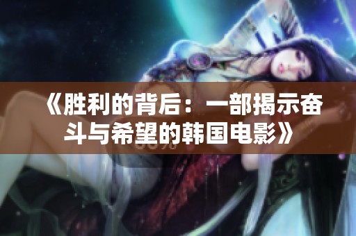 《胜利的背后：一部揭示奋斗与希望的韩国电影》