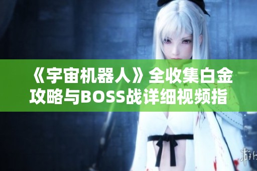 《宇宙机器人》全收集白金攻略与BOSS战详细视频指南