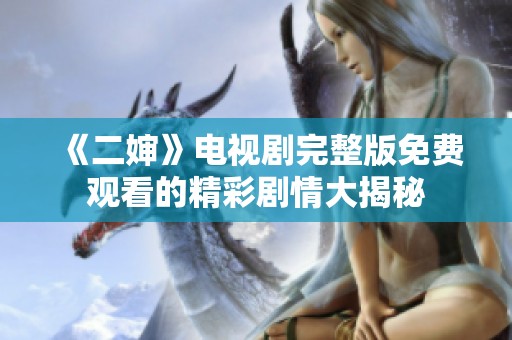 《二婶》电视剧完整版免费观看的精彩剧情大揭秘