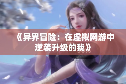 《异界冒险：在虚拟网游中逆袭升级的我》