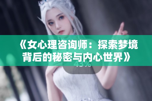 《女心理咨询师：探索梦境背后的秘密与内心世界》