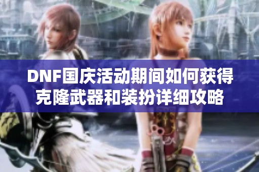 DNF国庆活动期间如何获得克隆武器和装扮详细攻略