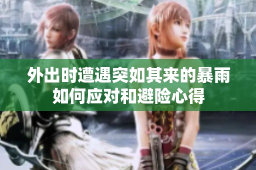 外出时遭遇突如其来的暴雨如何应对和避险心得