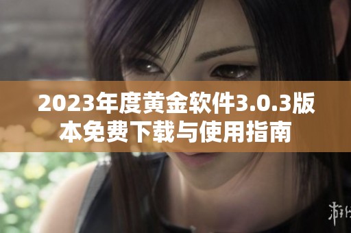 2023年度黄金软件3.0.3版本免费下载与使用指南