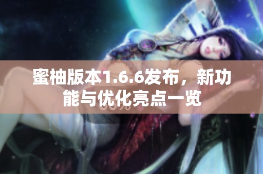 蜜柚版本1.6.6发布，新功能与优化亮点一览